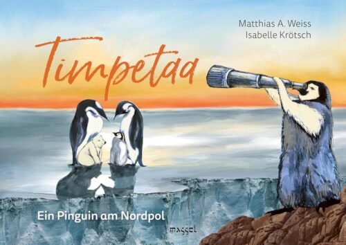 Kinderbuch, Bilderbuch "Timpetaa - Ein Pinguin am Nordpol", Matthias A. Weiss, Isabelle Krötsch, Massel Verlag