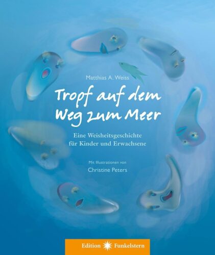 Kinderbuch, Bilderbuch "Tropf auf dem Weg zum Meer", Matthias A. Weiss, Christine Peters, Edition Funkelstern, Verlag Neue Erde
